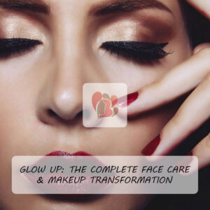 Glow Up: The Complete Face Care & Makeup Transformation